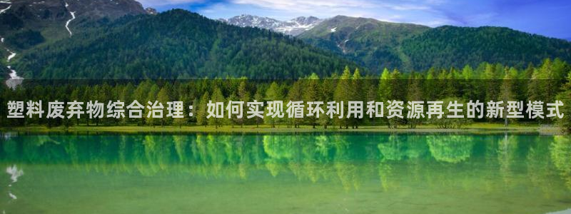 太阳集团城娱138：塑料废弃物综合治理：如何实现循环利用和资