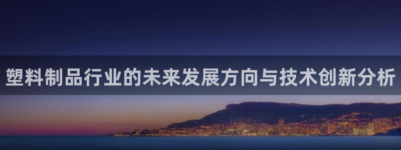 太阳集团2018登录网址查询：塑料制品行业的未来发展方向与技
