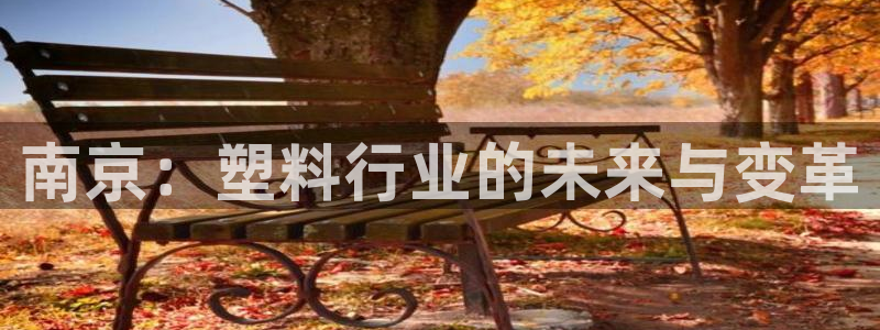 太阳app官网：南京：塑料行业的未来与变革