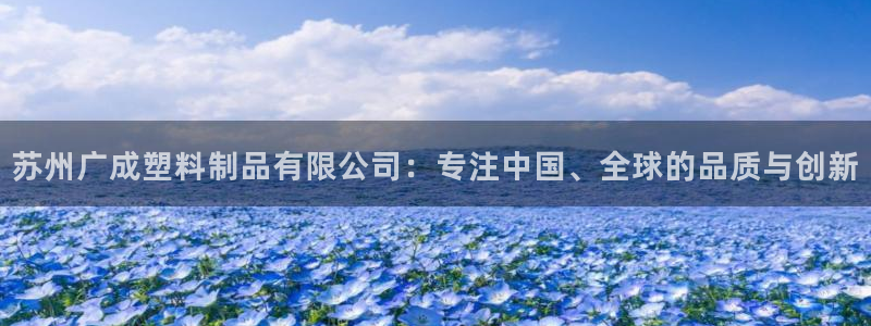 太阳gg登录地址：苏州广成塑料制品有限公司：专注中国、全球的
