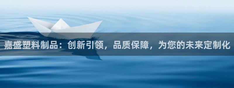 冷太阳演员表：嘉盛塑料制品：创新引领，品质保障，为您的未来定