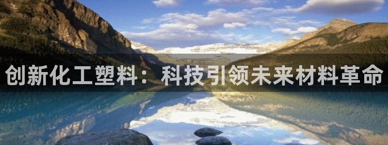 太阳集团高科技发展有限责任公司：创新化工塑料：科技引领未来材